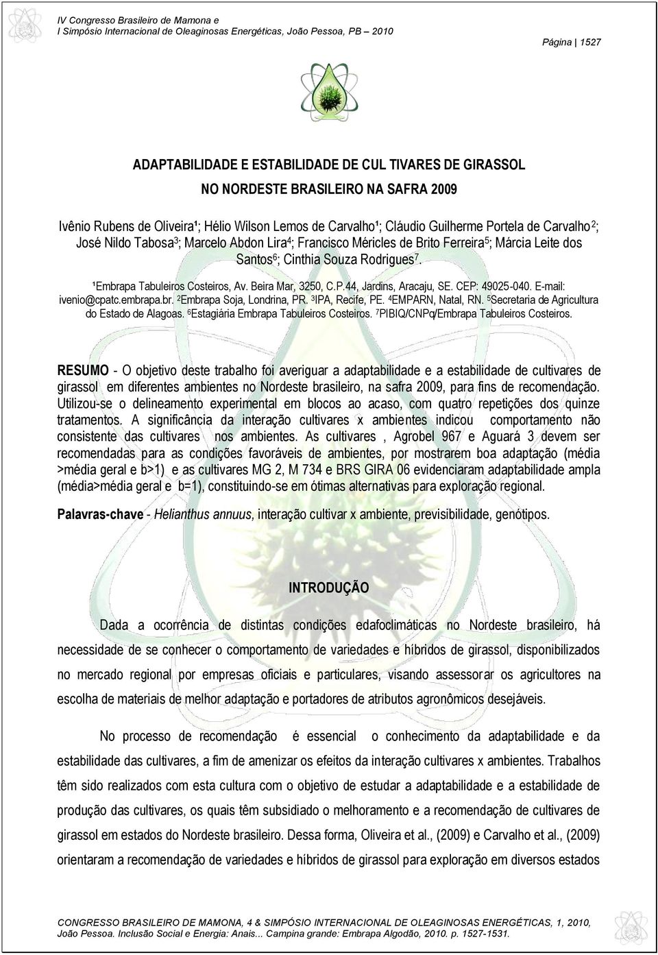 Beira Mar, 3250, C.P.44, Jardins, Aracaju, SE. CEP: 49025-040. E-mail: ivenio@cpatc.embrapa.br. 2 Embrapa Soja, Londrina, PR. 3 IPA, Recife, PE. 4 EMPARN, Natal, RN.