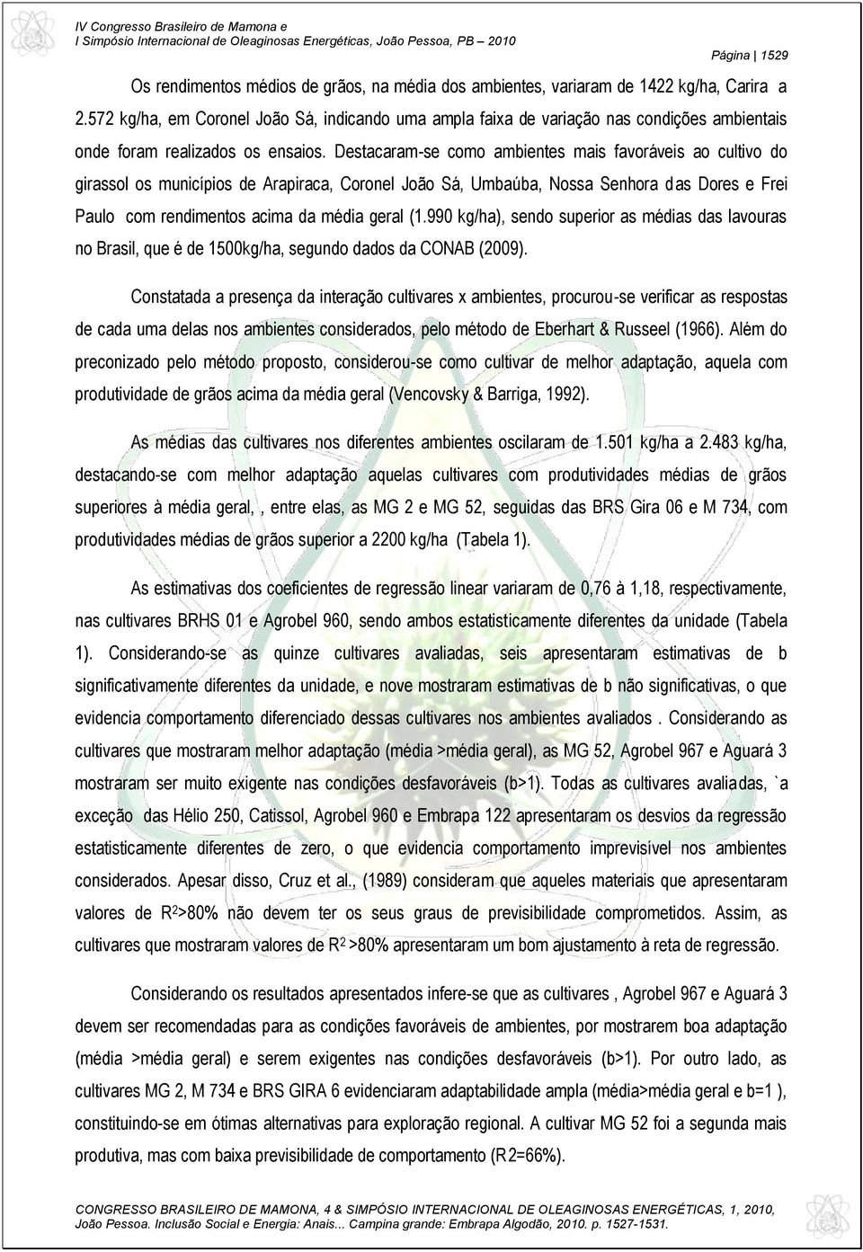 Destacaram-se como ambientes mais favoráveis ao cultivo do girassol os municípios de Arapiraca, Coronel João Sá, Umbaúba, Nossa Senhora das Dores e Frei Paulo com rendimentos acima da média geral (1.