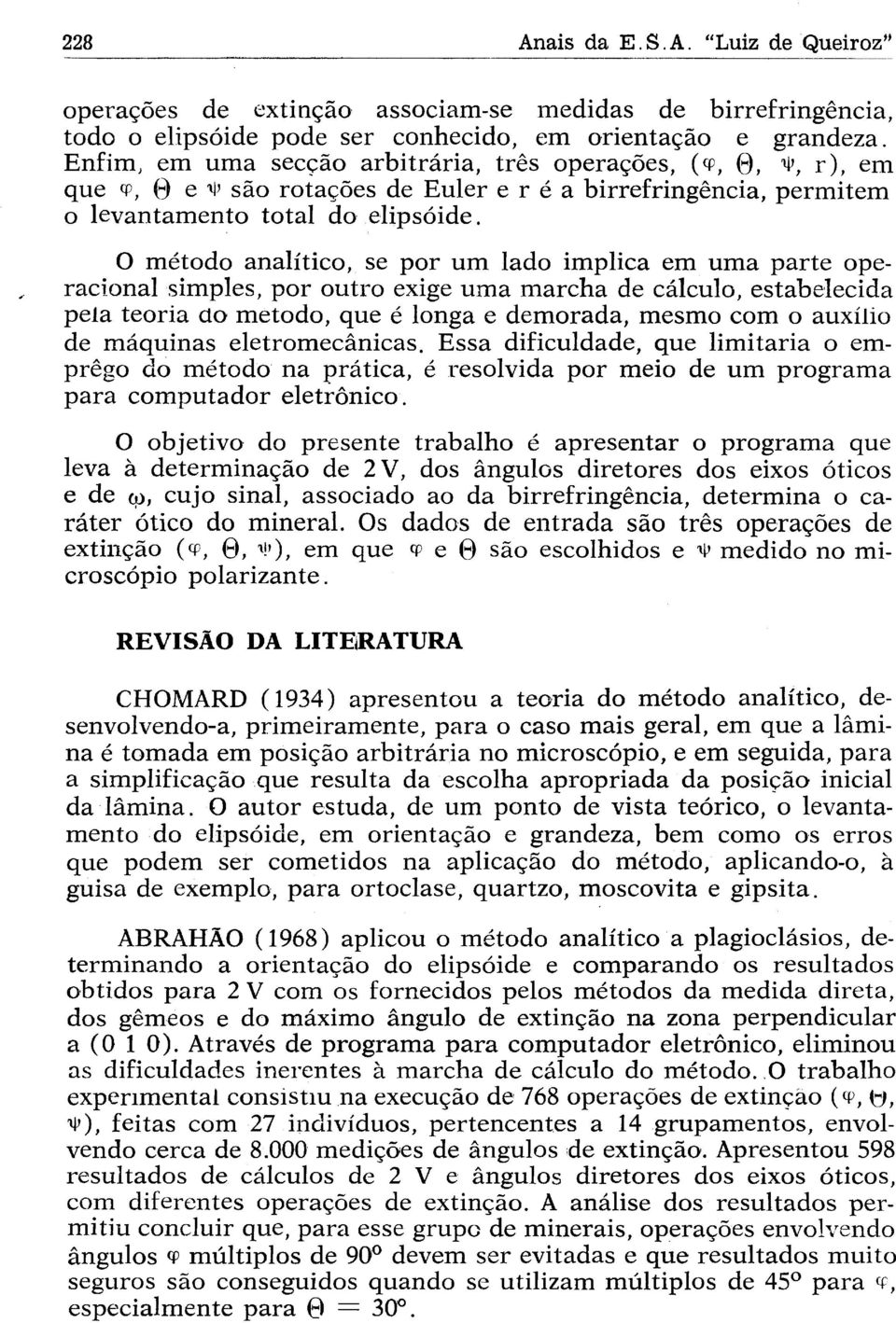 O método analítico, se por um lado implica em uma parte operacional simples, por outro exige uma marcha de cálculo, estabelecida pela teoria do método, que é longa e demorada, mesmo com o auxílio de