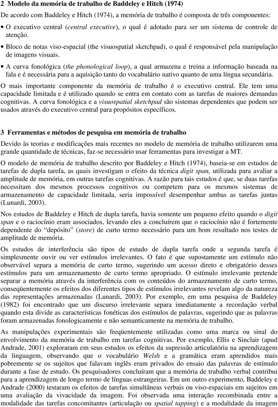 A curva fonológica (the phonological loop), a qual armazena e treina a informação baseada na fala e é necessária para a aquisição tanto do vocabulário nativo quanto de uma língua secundária.