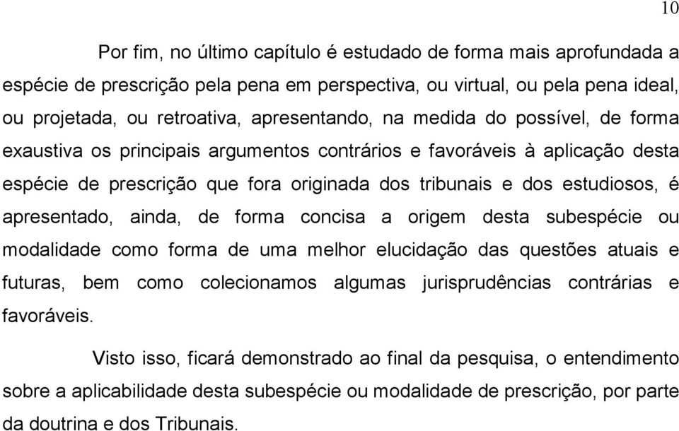 estudiosos, é apresentado, ainda, de forma concisa a origem desta subespécie ou modalidade como forma de uma melhor elucidação das questões atuais e futuras, bem como colecionamos algumas