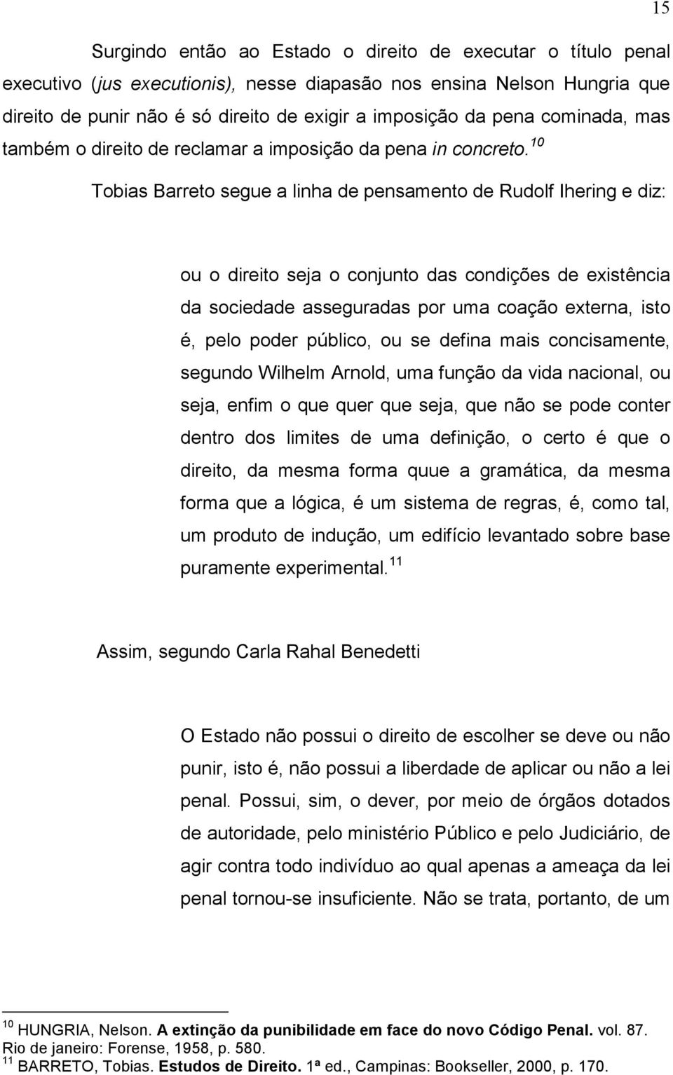 10 Tobias Barreto segue a linha de pensamento de Rudolf Ihering e diz: ou o direito seja o conjunto das condições de existência da sociedade asseguradas por uma coação externa, isto é, pelo poder