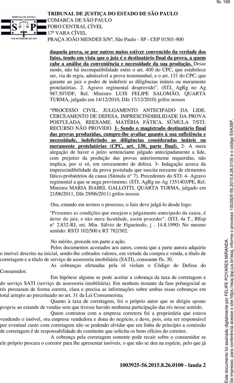 131 do CPC, que garante ao juiz o poder de indeferir as diligências inúteis ou meramente protelatórias. 2. Agravo regimental desprovido. (STJ, AgRg no Ag 987.507/DF, Rel.