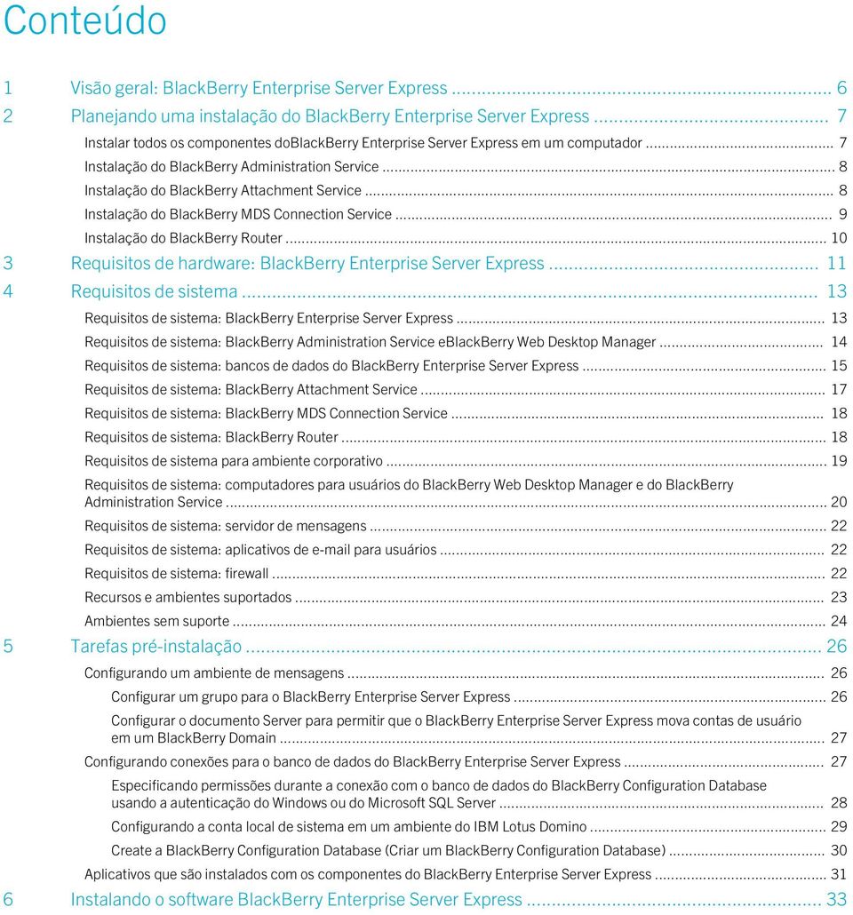 .. 8 Instalação do BlackBerry MDS Connection Service... 9 Instalação do BlackBerry Router... 10 3 Requisitos de hardware: BlackBerry Enterprise Server Express... 11 4 Requisitos de sistema.