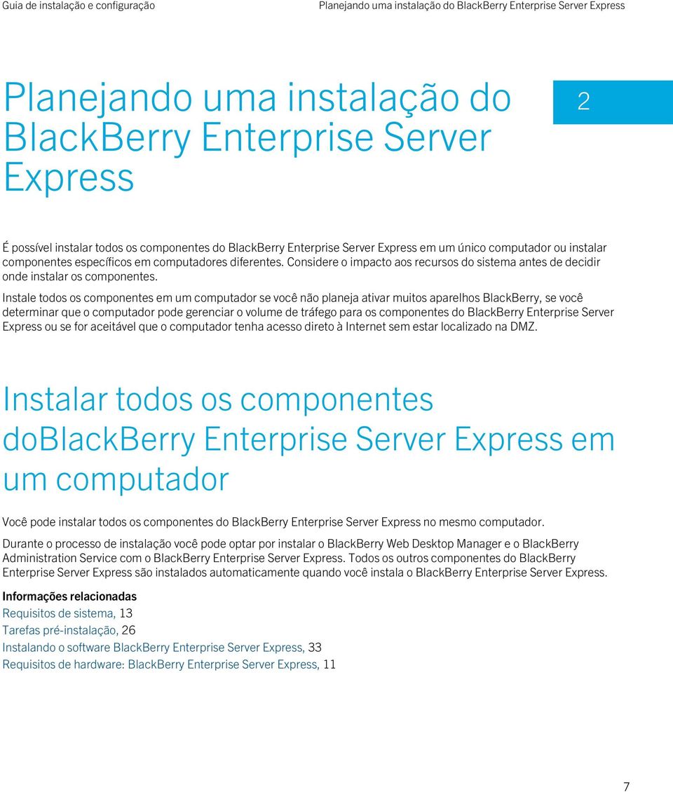 Instale todos os componentes em um computador se você não planeja ativar muitos aparelhos BlackBerry, se você determinar que o computador pode gerenciar o volume de tráfego para os componentes do