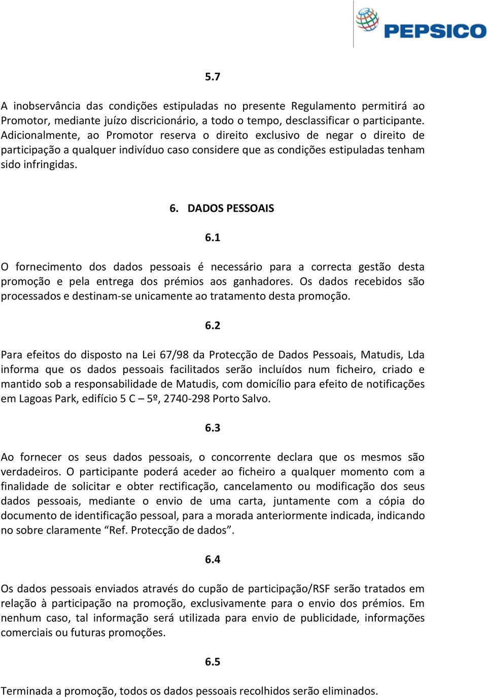 DADOS PESSOAIS 6.1 O fornecimento dos dados pessoais é necessário para a correcta gestão desta promoção e pela entrega dos prémios aos ganhadores.