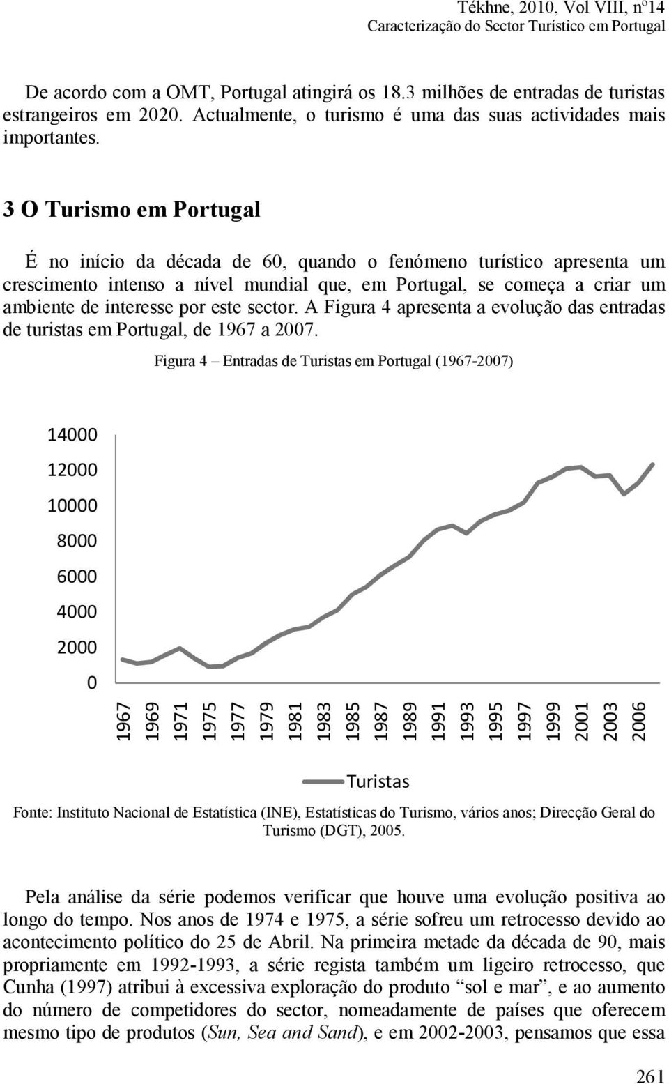 3 O Turismo em Portugal É no início da década de 60, quando o fenómeno turístico apresenta um crescimento intenso a nível mundial que, em Portugal, se começa a criar um ambiente de interesse por este