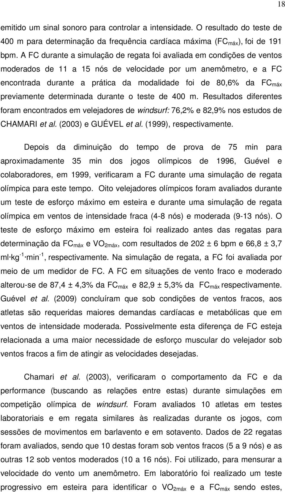 máx previamente determinada durante o teste de 400 m. Resultados diferentes foram encontrados em velejadores de windsurf: 76,2% e 82,9% nos estudos de CHAMARI et al. (2003) e GUÉVEL et al.