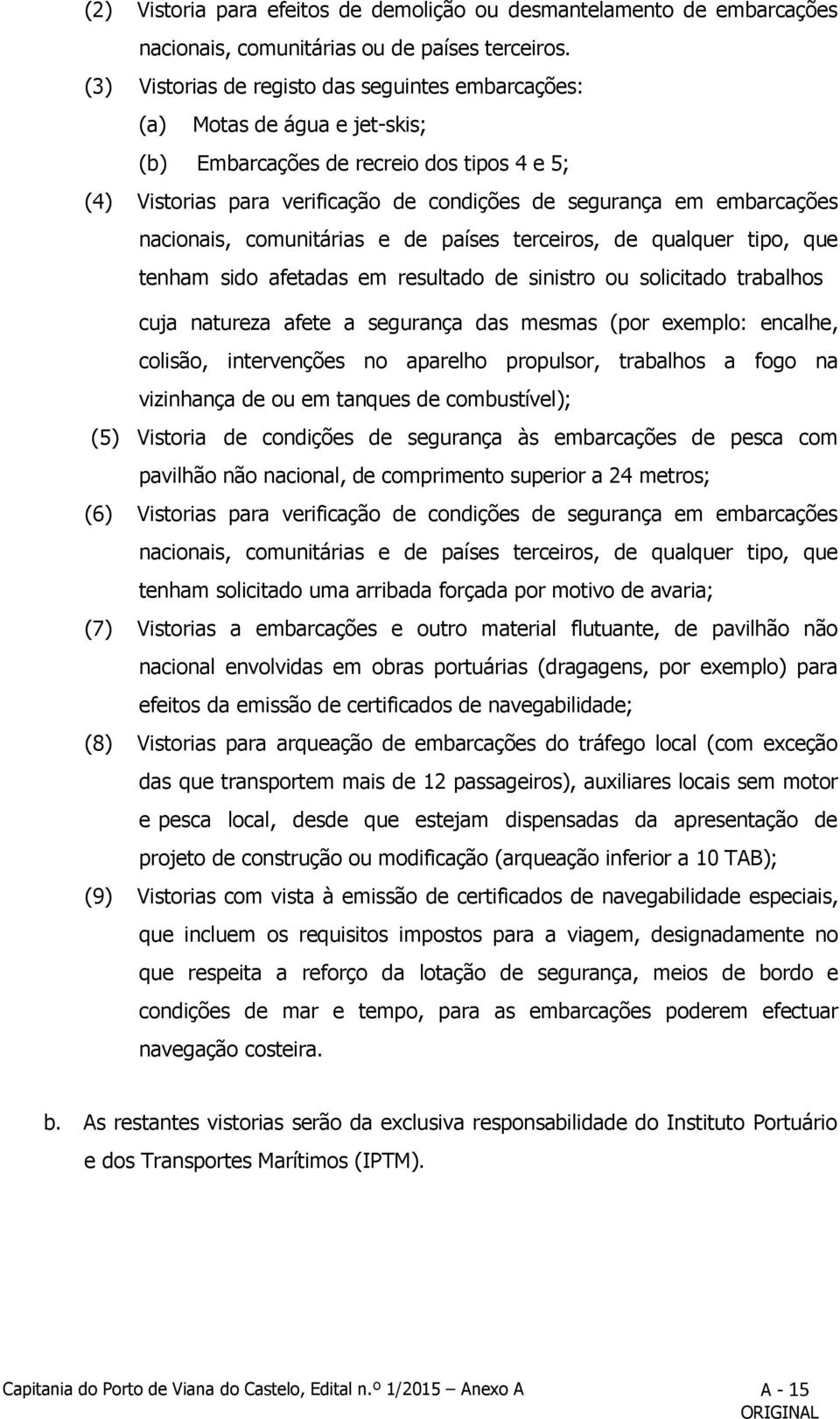 nacionais, comunitárias e de países terceiros, de qualquer tipo, que tenham sido afetadas em resultado de sinistro ou solicitado trabalhos cuja natureza afete a segurança das mesmas (por exemplo: