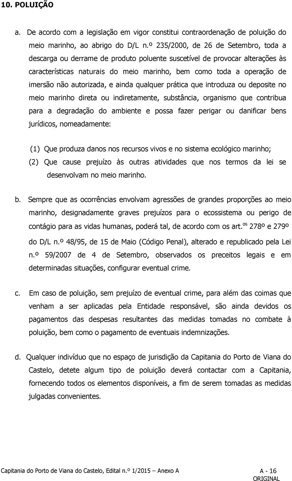 autorizada, e ainda qualquer prática que introduza ou deposite no meio marinho direta ou indiretamente, substância, organismo que contribua para a degradação do ambiente e possa fazer perigar ou