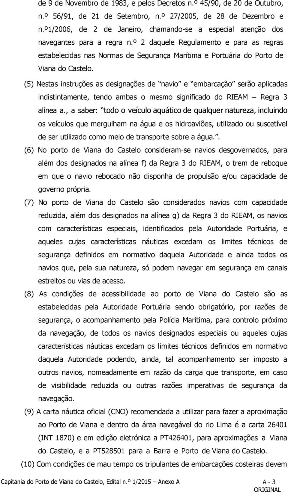 º 2 daquele Regulamento e para as regras estabelecidas nas Normas de Segurança Marítima e Portuária do Porto de Viana do Castelo.
