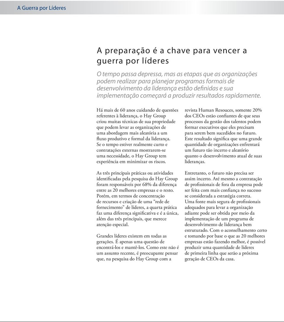 Há mais de 60 anos cuidando de questões referentes à liderança, o Hay Group criou muitas técnicas de sua propriedade que podem levar as organizações de uma abordagem mais aleatória a um fluxo