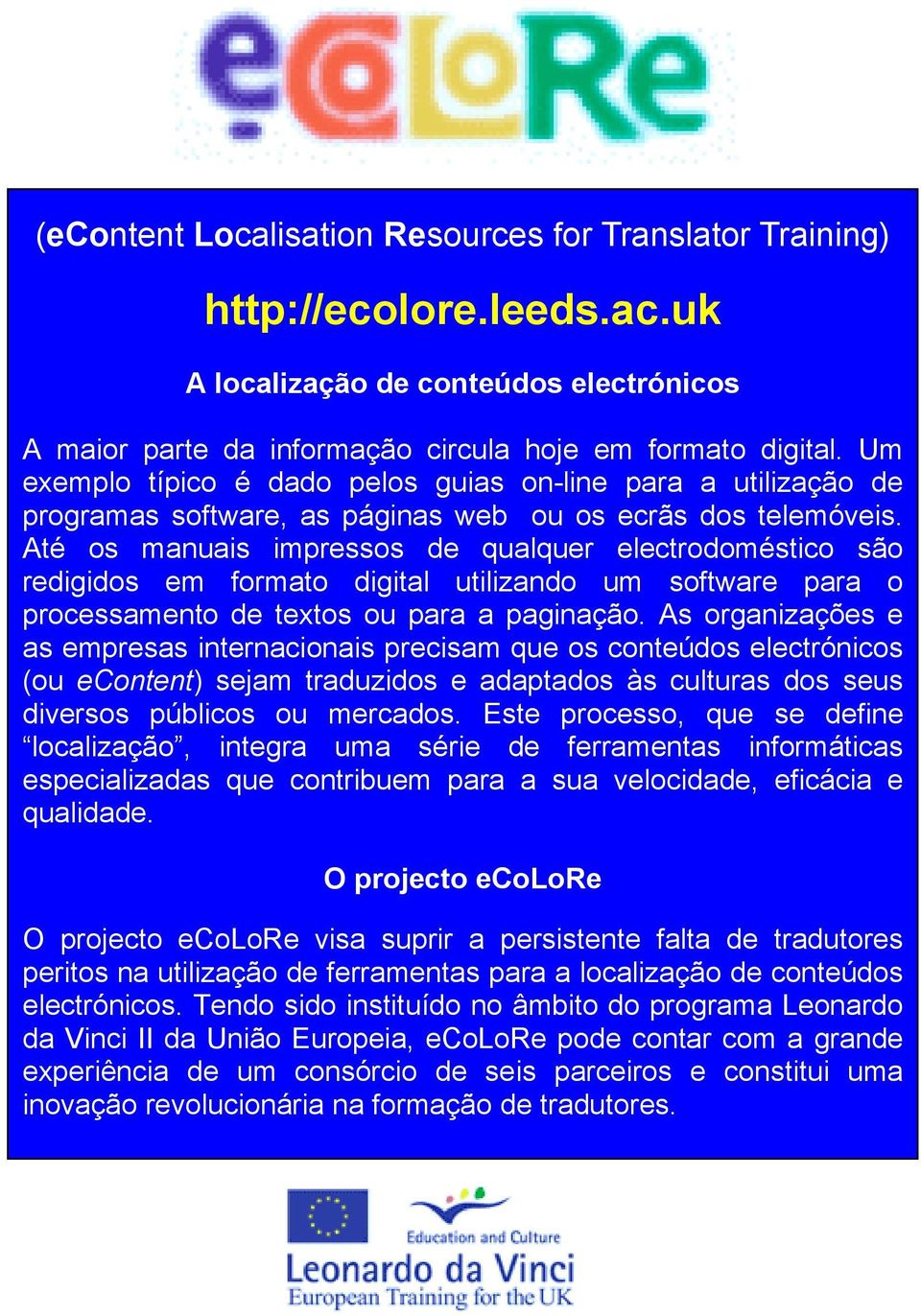 Até os manuais impressos oneúdos de qualquer electrodoméstico são redigidos em formato digital utilizando um software para o processamento de textos ou para a paginação.