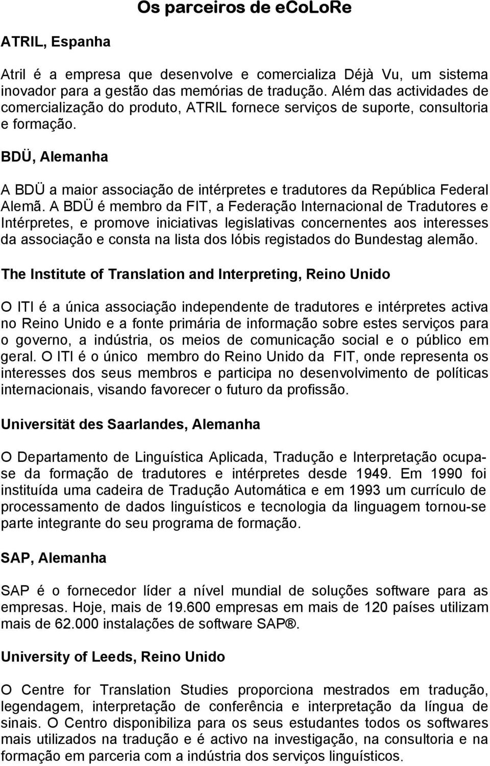 BDÜ, Alemanha A BDÜ a maior associação de intérpretes e tradutores da República Federal Alemã.