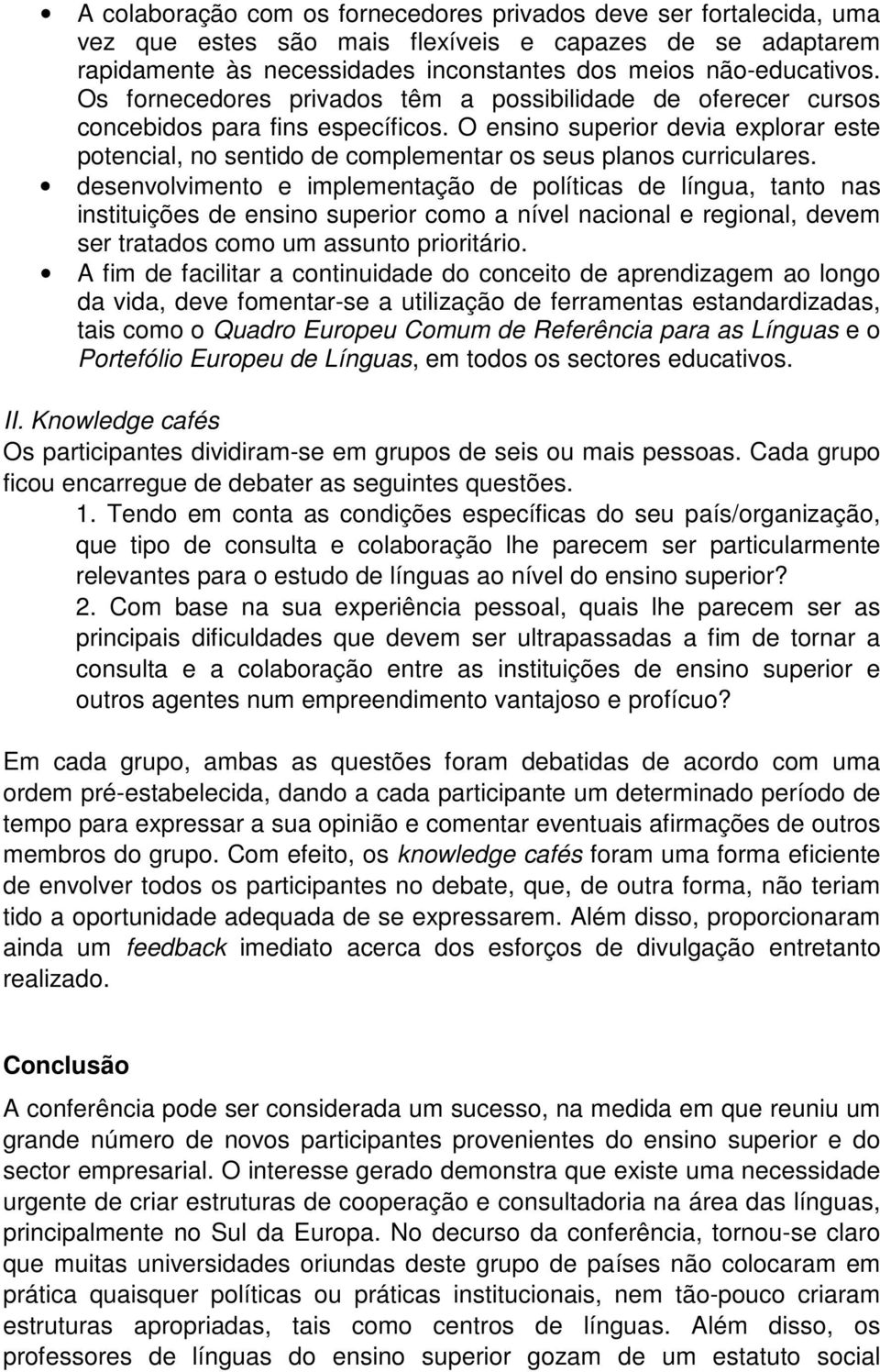 O ensino superior devia explorar este potencial, no sentido de complementar os seus planos curriculares.