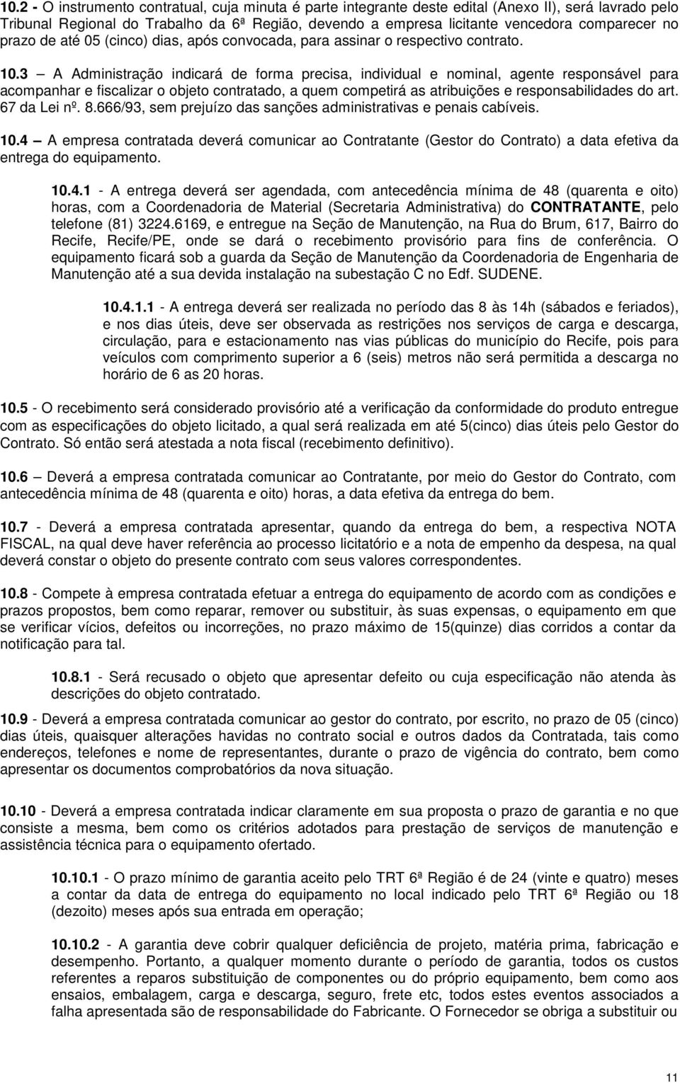 3 A Administração indicará de forma precisa, individual e nominal, agente responsável para acompanhar e fiscalizar o objeto contratado, a quem competirá as atribuições e responsabilidades do art.