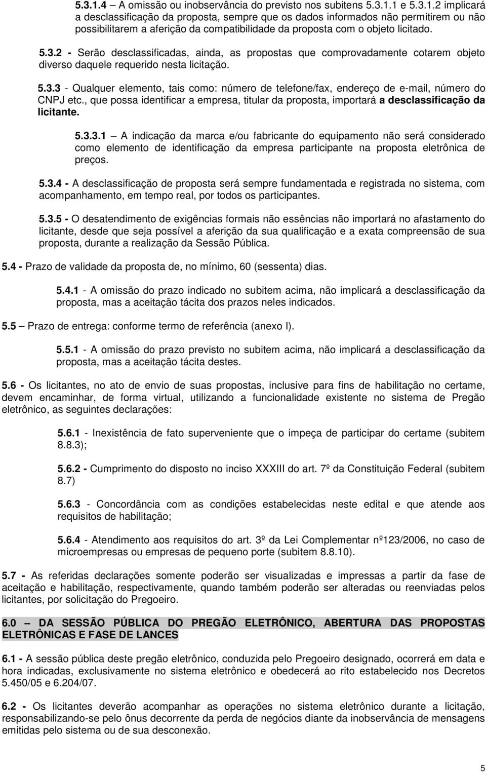 , que possa identificar a empresa, titular da proposta, importará a desclassificação da licitante. 5.3.