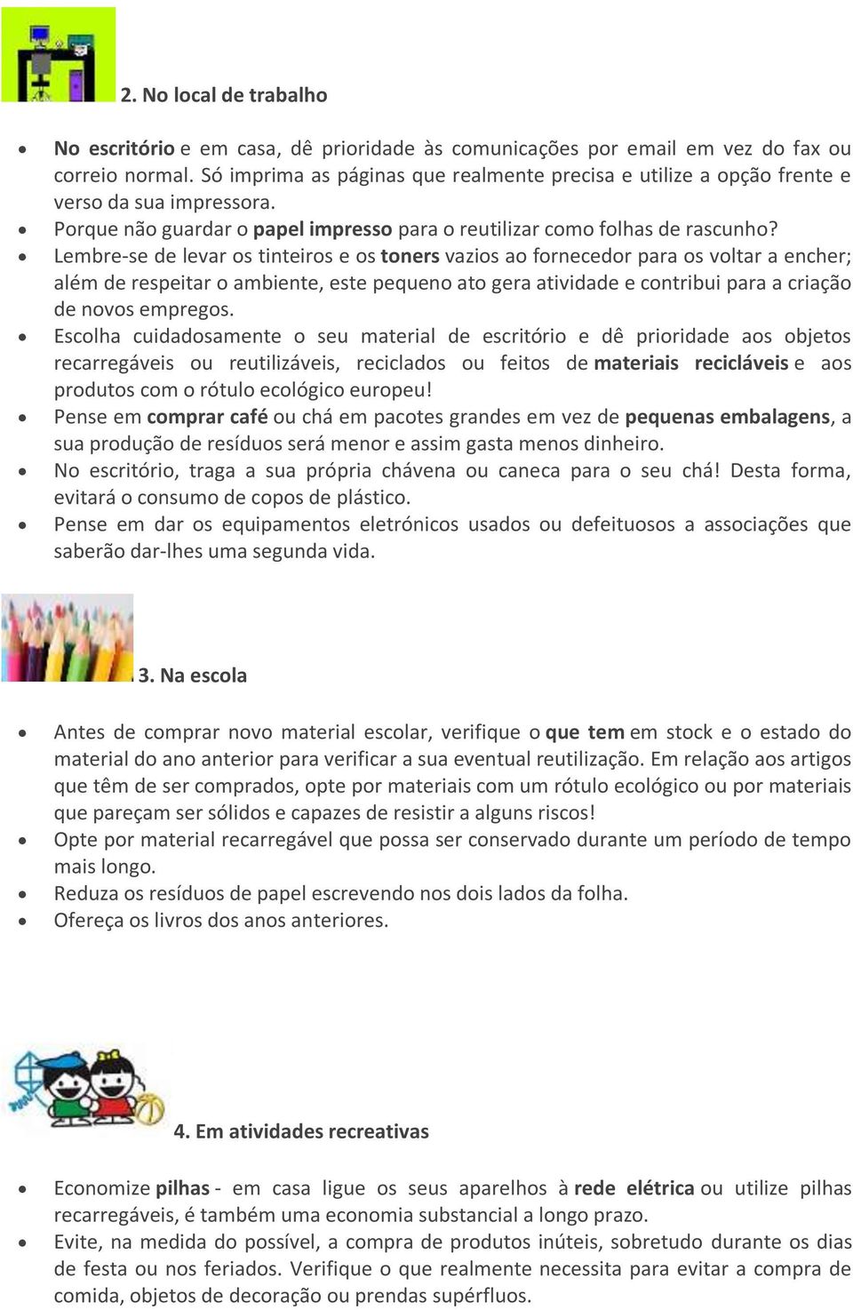 Lembre-se de levar os tinteiros e os toners vazios ao fornecedor para os voltar a encher; além de respeitar o ambiente, este pequeno ato gera atividade e contribui para a criação de novos empregos.