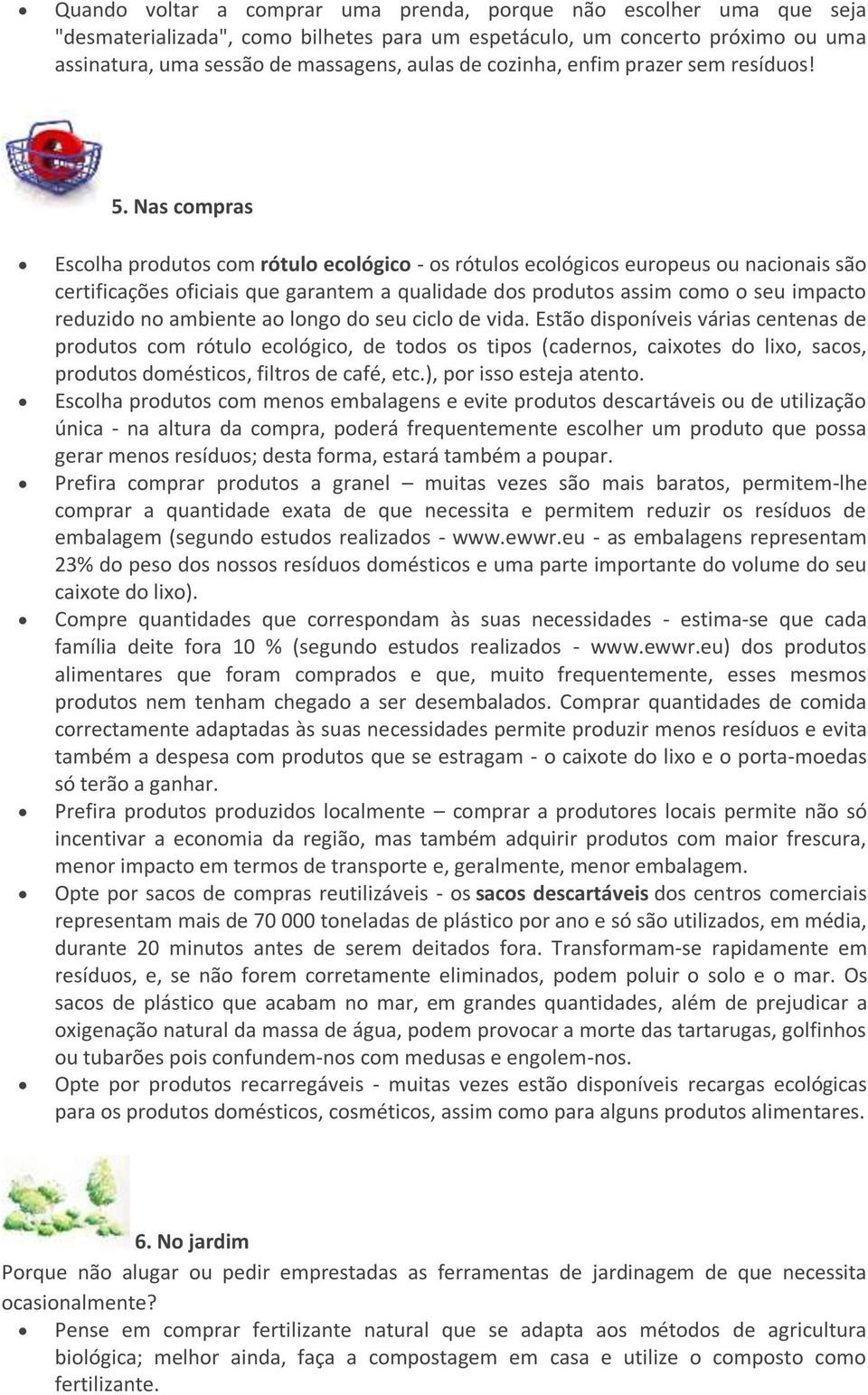 Nas compras Escolha produtos com rótulo ecológico - os rótulos ecológicos europeus ou nacionais são certificações oficiais que garantem a qualidade dos produtos assim como o seu impacto reduzido no