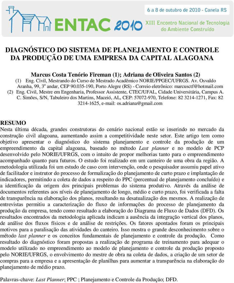 Civil, Mestre em Engenharia, Professor Assistente, CTEC/UFAL, Cidade Universitária, Campus A. C. Simões, S/N, Tabuleiro dos Martins, Maceió, AL, CEP: 57072-970, Telefone: 82 3214-1271, Fax: 82 3214-1625, e-mail: os.