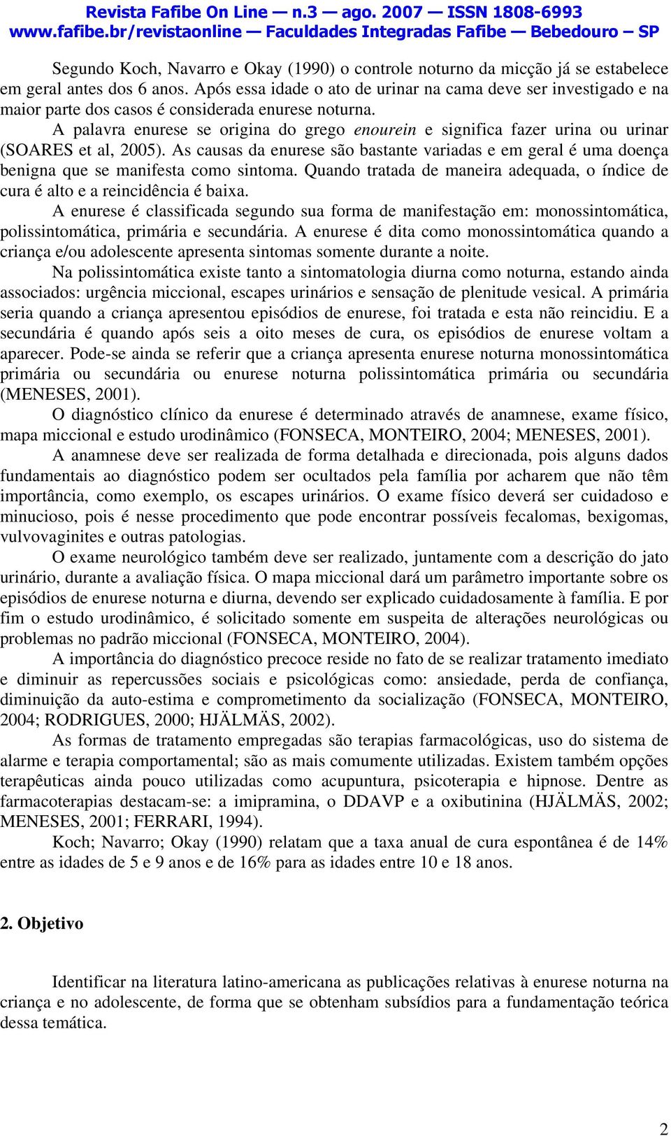 A palavra enurese se origina do grego enourein e significa fazer urina ou urinar (SOARES et al, 2005).