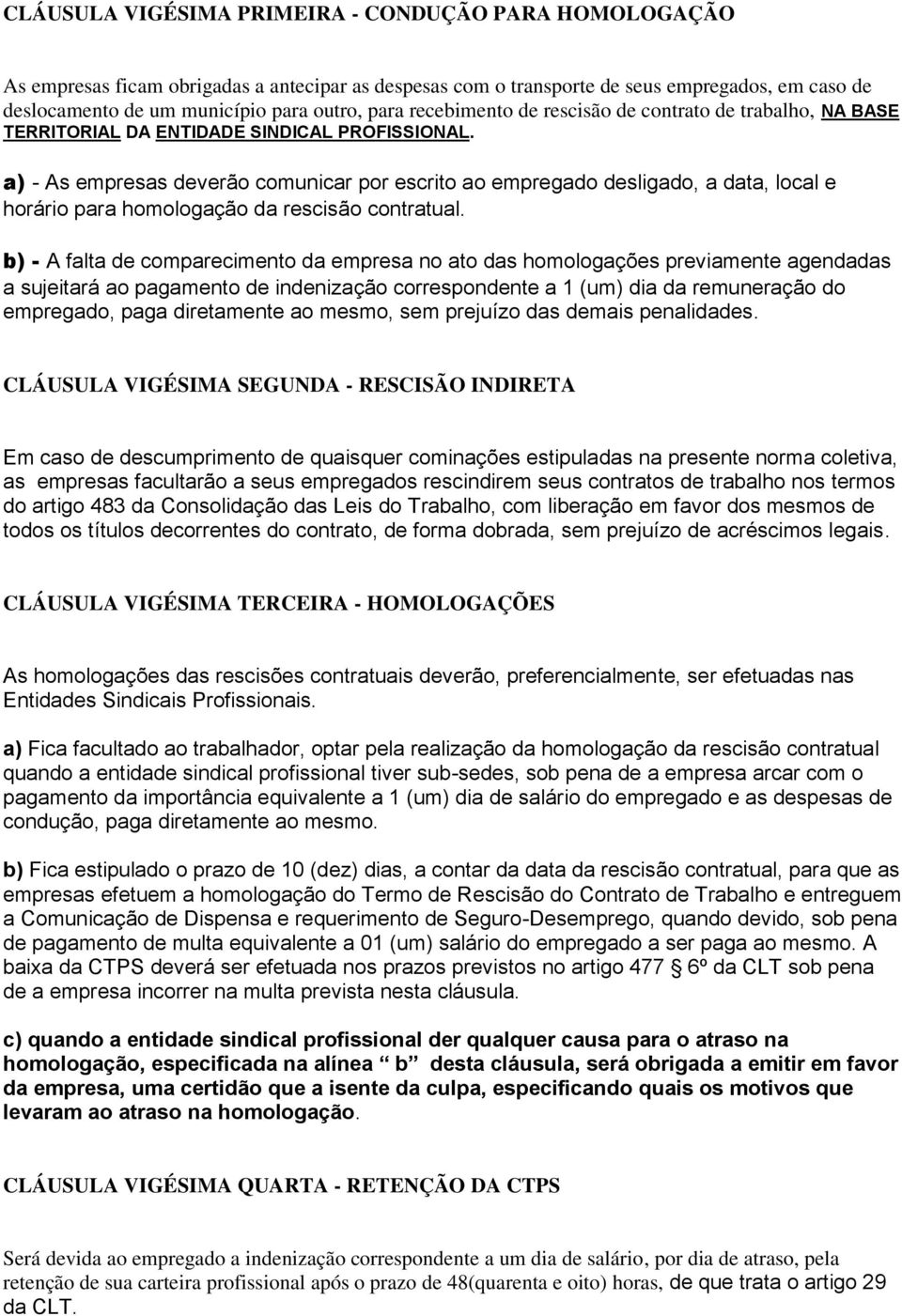 a) - As empresas deverão comunicar por escrito ao empregado desligado, a data, local e horário para homologação da rescisão contratual.