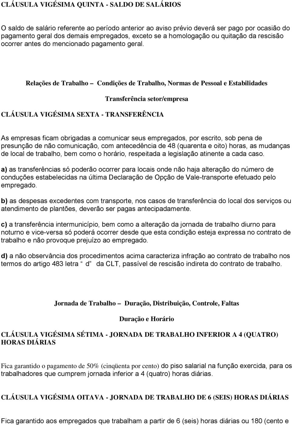 Relações de Trabalho Condições de Trabalho, Normas de Pessoal e Estabilidades Transferência setor/empresa CLÁUSULA VIGÉSIMA SEXTA - TRANSFERÊNCIA As empresas ficam obrigadas a comunicar seus