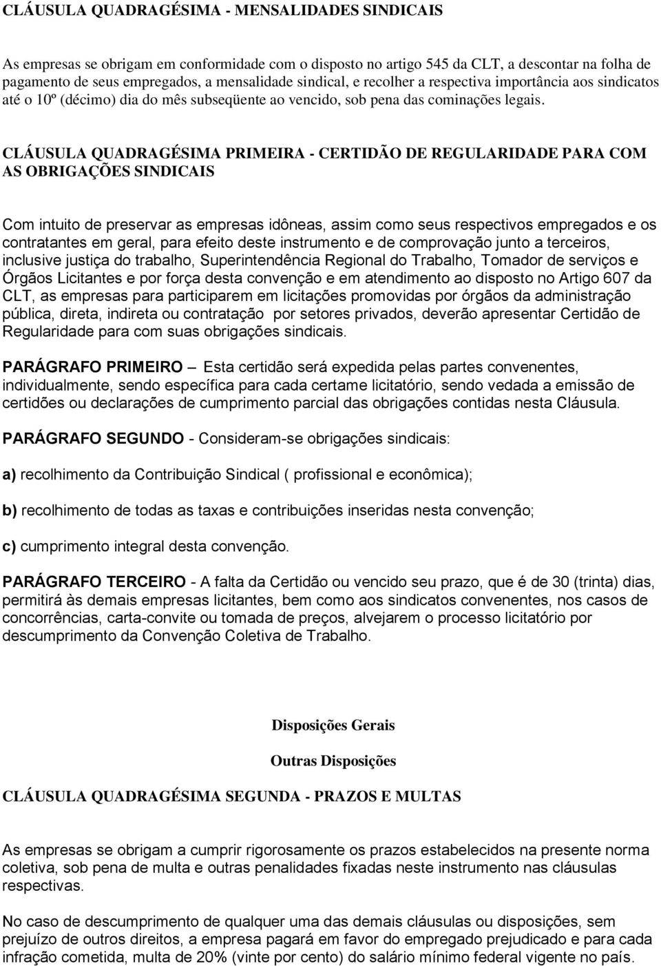 CLÁUSULA QUADRAGÉSIMA PRIMEIRA - CERTIDÃO DE REGULARIDADE PARA COM AS OBRIGAÇÕES SINDICAIS Com intuito de preservar as empresas idôneas, assim como seus respectivos empregados e os contratantes em