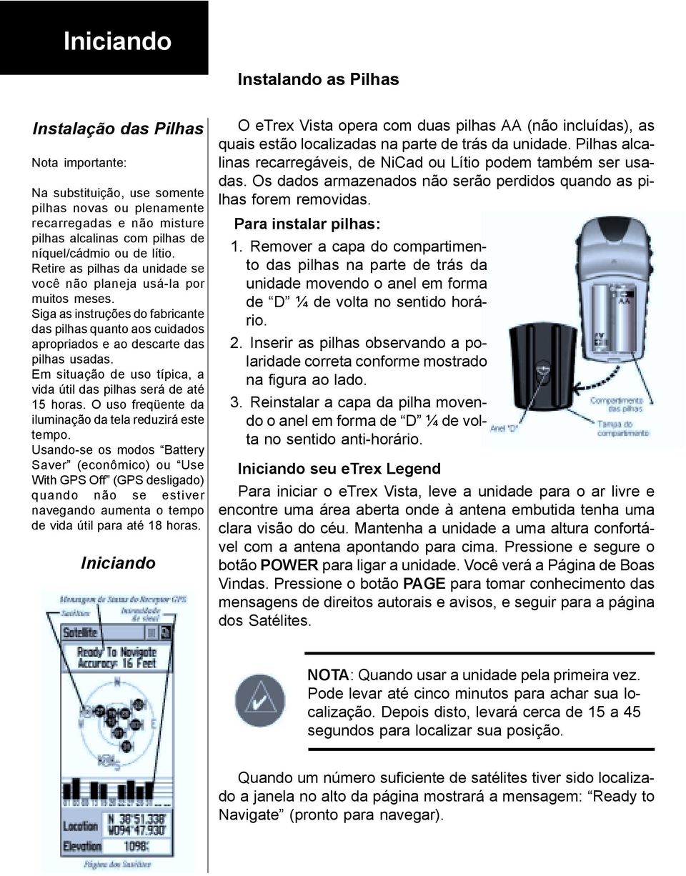 Em situação de uso típica, a vida útil das pilhas será de até 15 horas. O uso freqüente da iluminação da tela reduzirá este tempo.