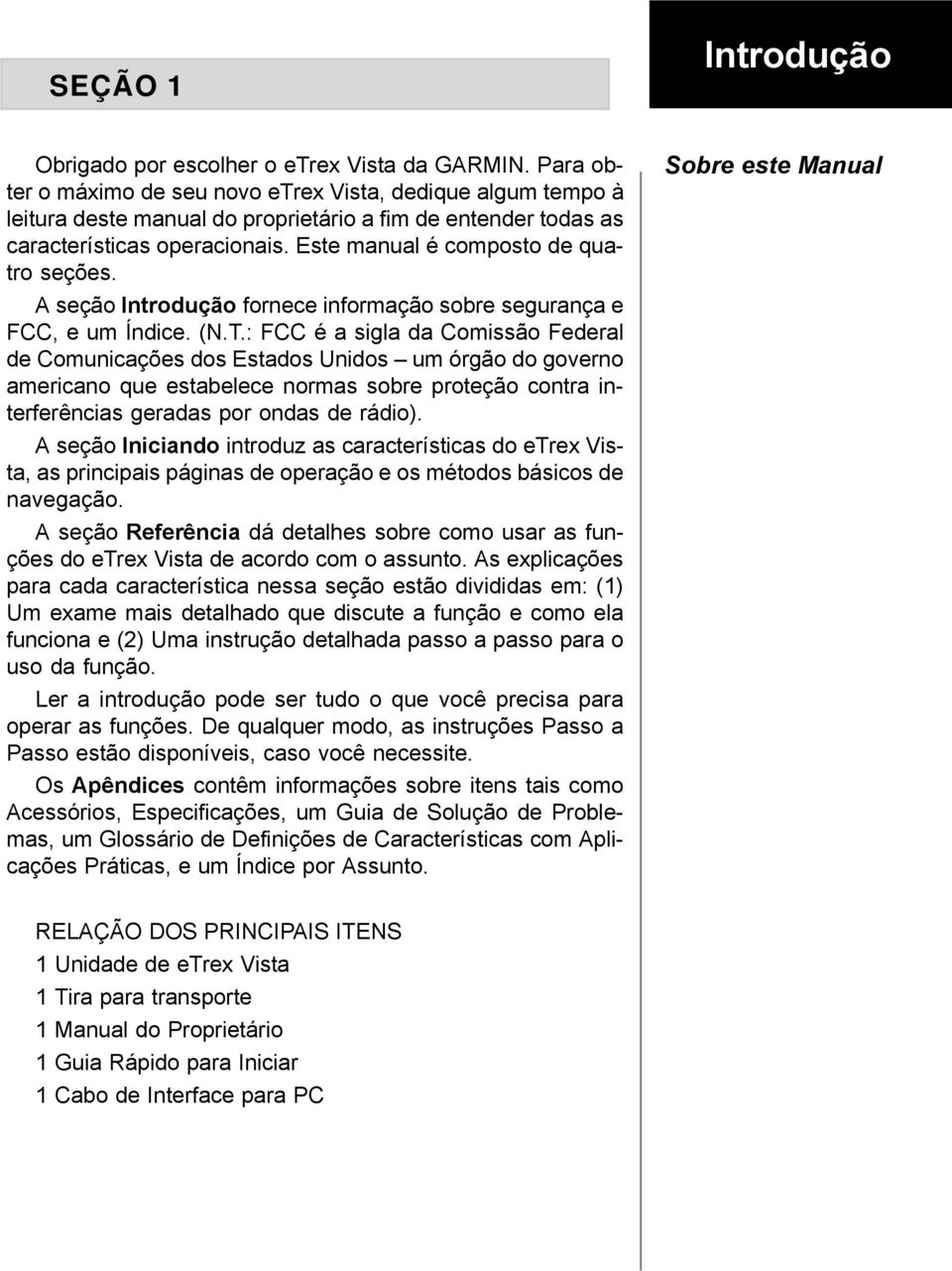 Este manual é composto de quatro seções. A seção Introdução fornece informação sobre segurança e FCC, e um Índice. (N.T.