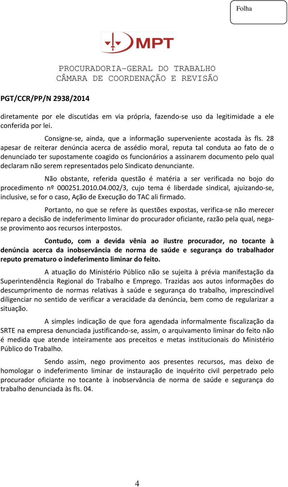 representados pelo Sindicato denunciante. Não obstante, referida questão é matéria a ser verificada no bojo do procedimento nº 000251.2010.04.