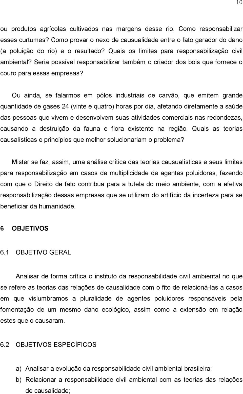 Ou ainda, se falarmos em pólos industriais de carvão, que emitem grande quantidade de gases 24 (vinte e quatro) horas por dia, afetando diretamente a saúde das pessoas que vivem e desenvolvem suas