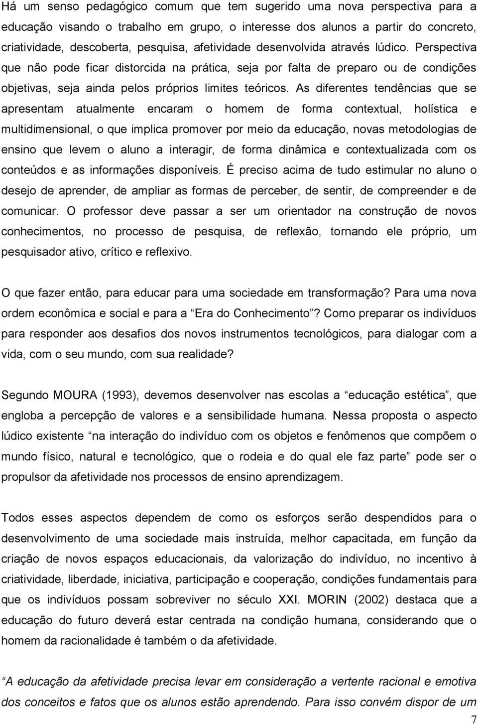 As diferentes tendências que se apresentam atualmente encaram o homem de forma contextual, holística e multidimensional, o que implica promover por meio da educação, novas metodologias de ensino que