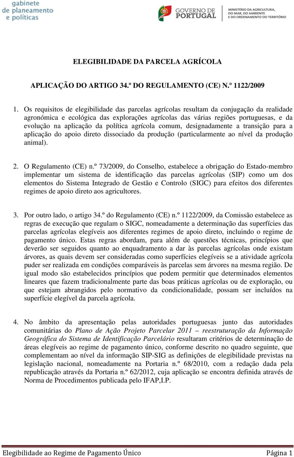 da política agrícola comum, designadamente a transição para a aplicação do apoio direto dissociado da produção (particularmente ao nível da produção animal). 2. O Regulamento (CE) n.