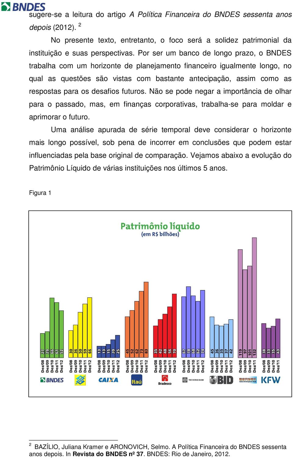 os desafios futuros. Não se pode negar a importância de olhar para o passado, mas, em finanças corporativas, trabalha-se para moldar e aprimorar o futuro.