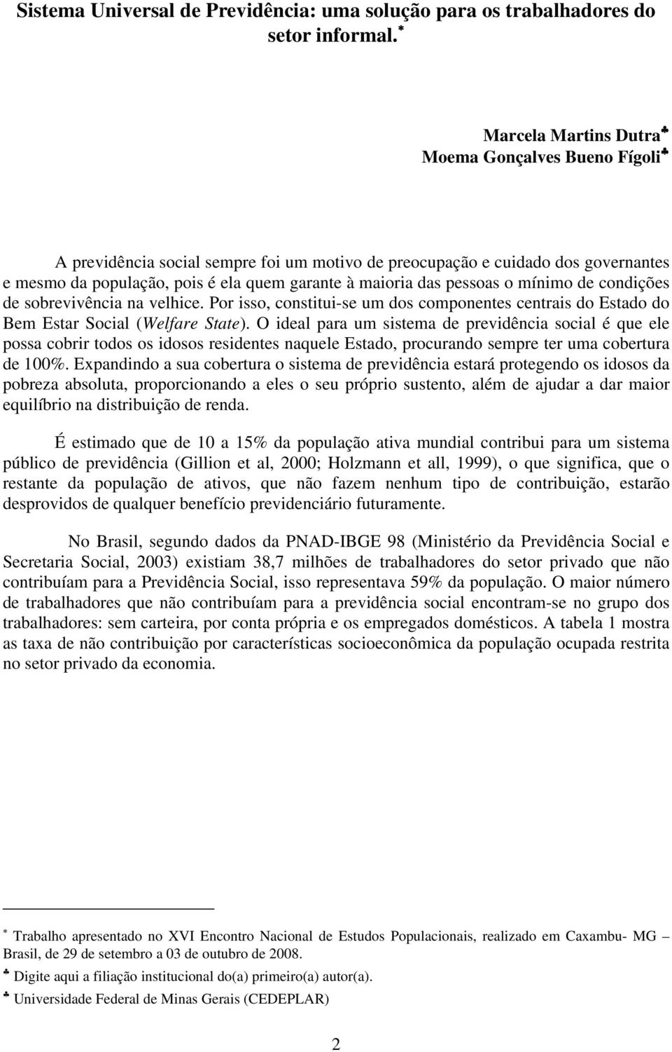 pessoas o mínimo de condições de sobrevivência na velhice. Por isso, constitui-se um dos componentes centrais do Estado do Bem Estar Social (Welfare State).