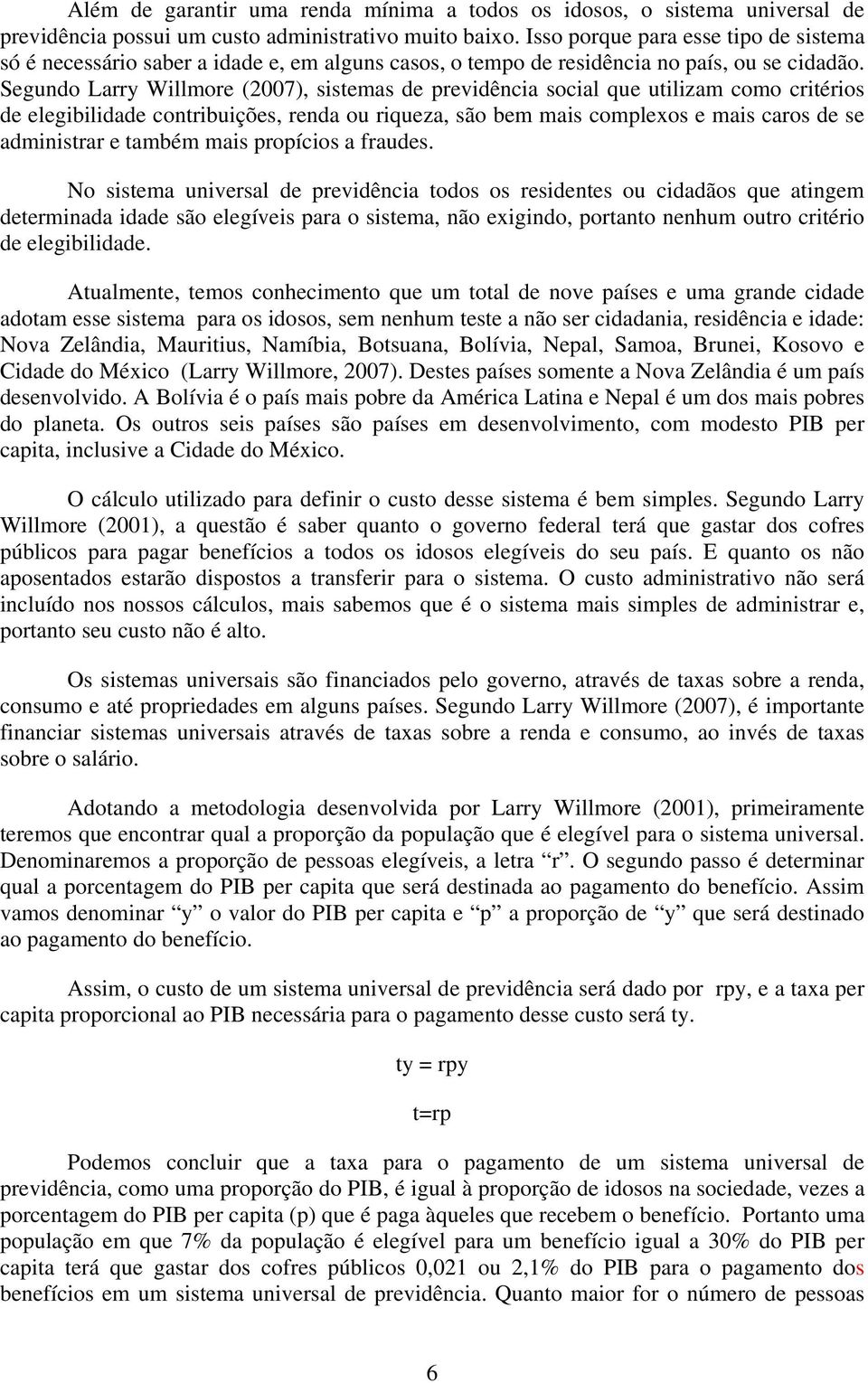 Segundo Larry Willmore (2007), sistemas de previdência social que utilizam como critérios de elegibilidade contribuições, renda ou riqueza, são bem mais complexos e mais caros de se administrar e