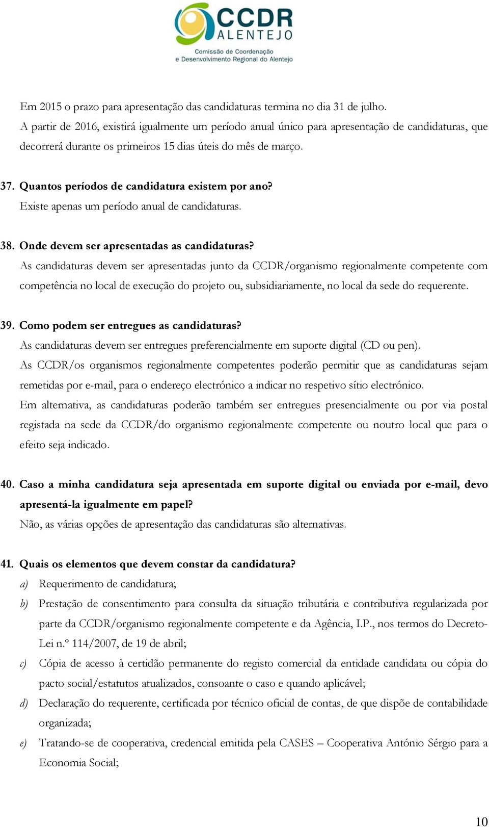 Quantos períodos de candidatura existem por ano? Existe apenas um período anual de candidaturas. 38. Onde devem ser apresentadas as candidaturas?