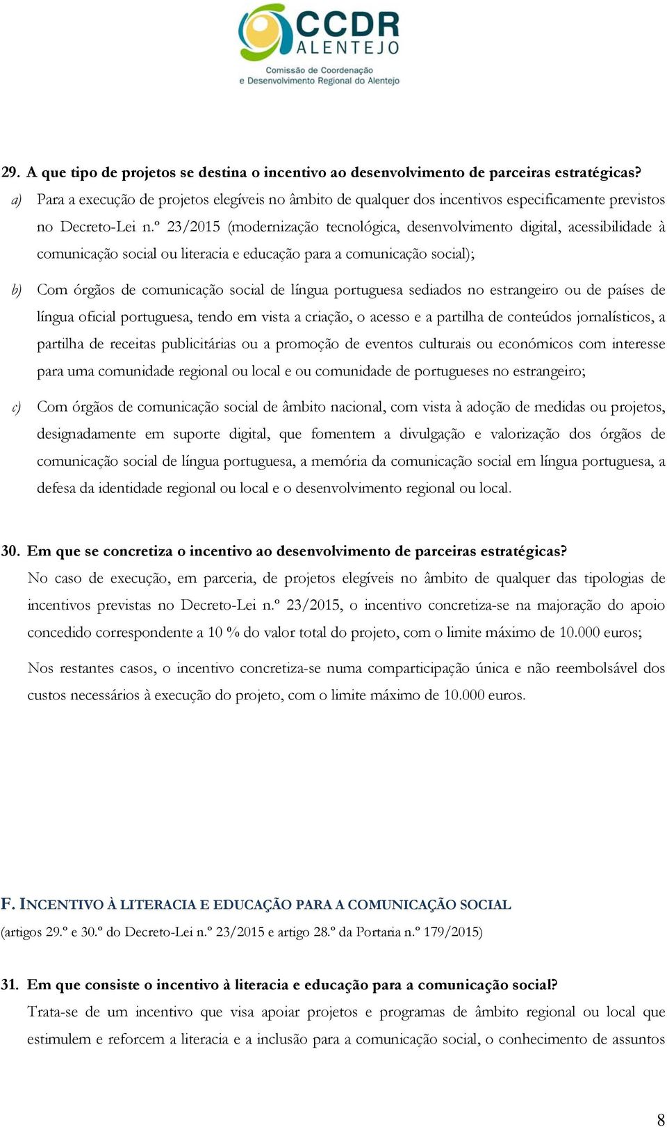 º 23/2015 (modernização tecnológica, desenvolvimento digital, acessibilidade à comunicação social ou literacia e educação para a comunicação social); b) Com órgãos de comunicação social de língua