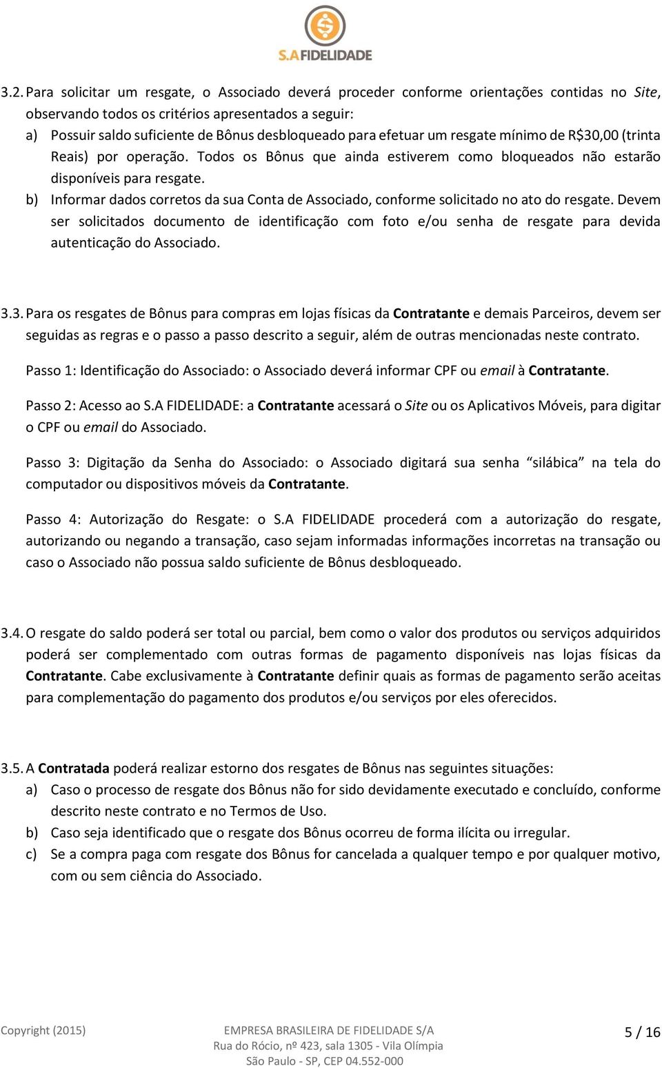 b) Informar dados corretos da sua Conta de Associado, conforme solicitado no ato do resgate.