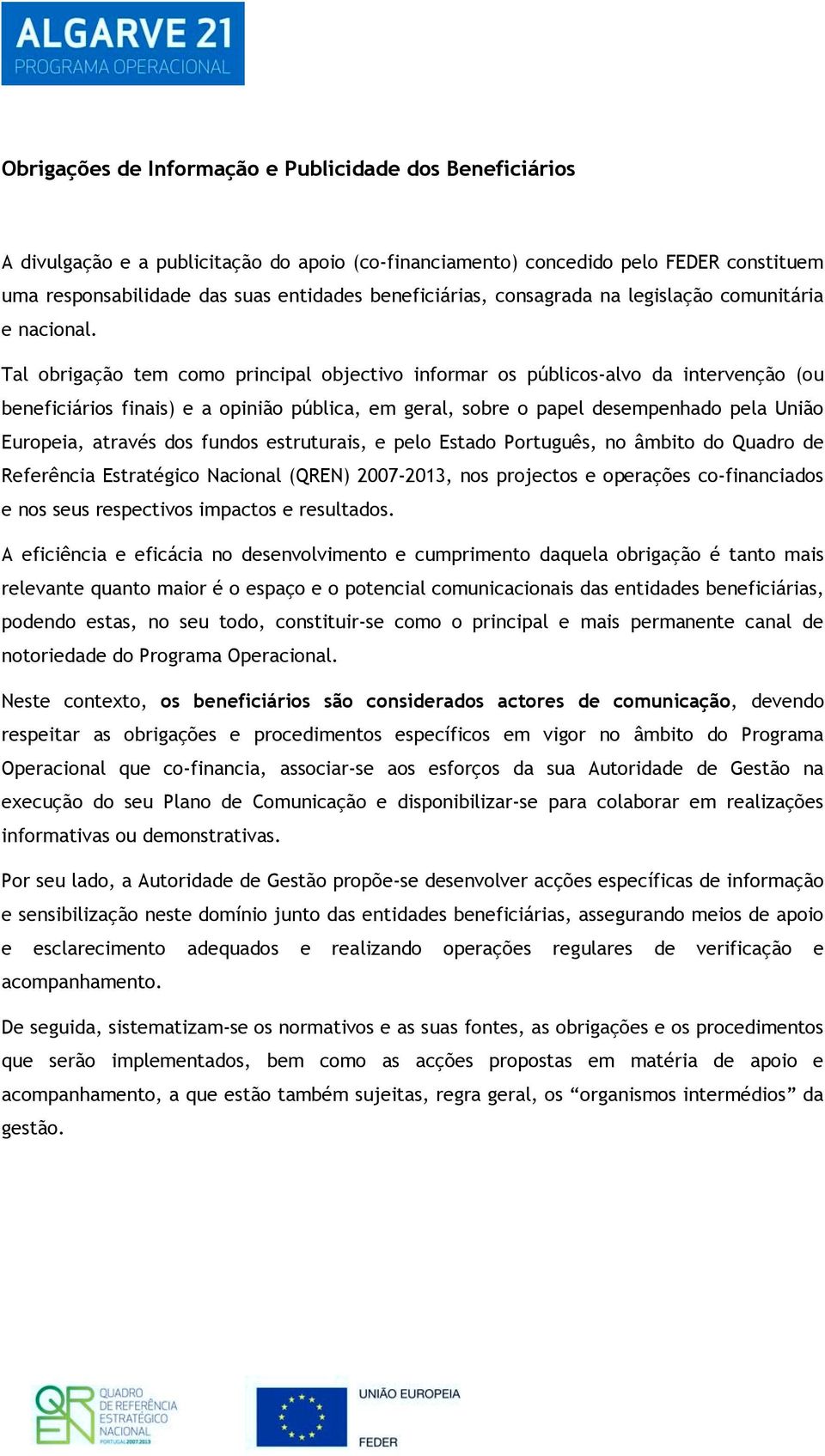 Tal obrigação tem como principal objectivo informar os públicos-alvo da intervenção (ou beneficiários finais) e a opinião pública, em geral, sobre o papel desempenhado pela União Europeia, através