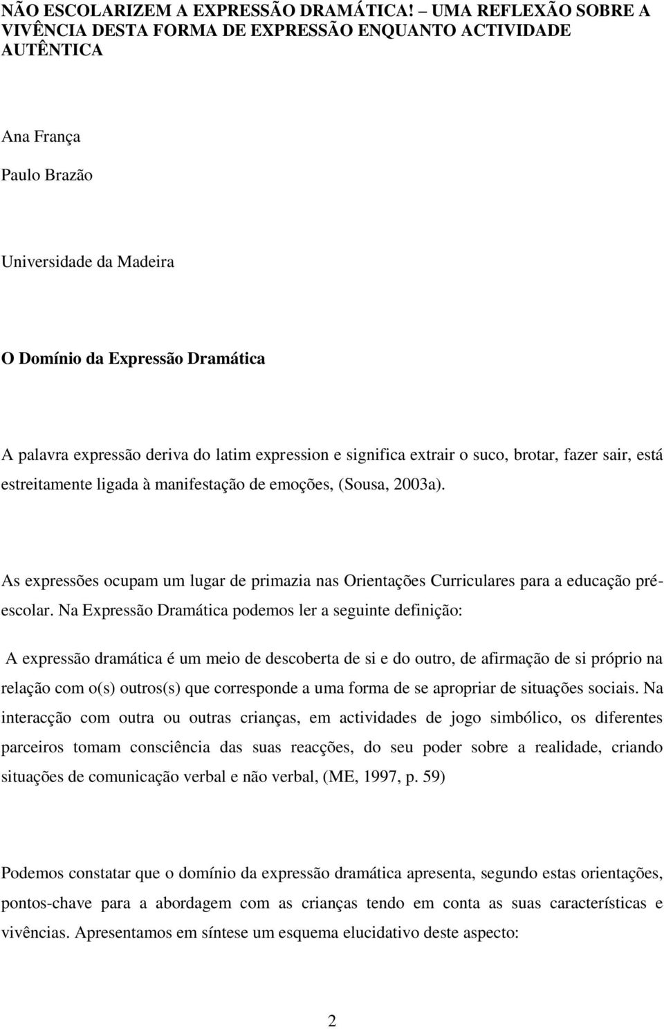 latim expression e significa extrair o suco, brotar, fazer sair, está estreitamente ligada à manifestação de emoções, (Sousa, 2003a).