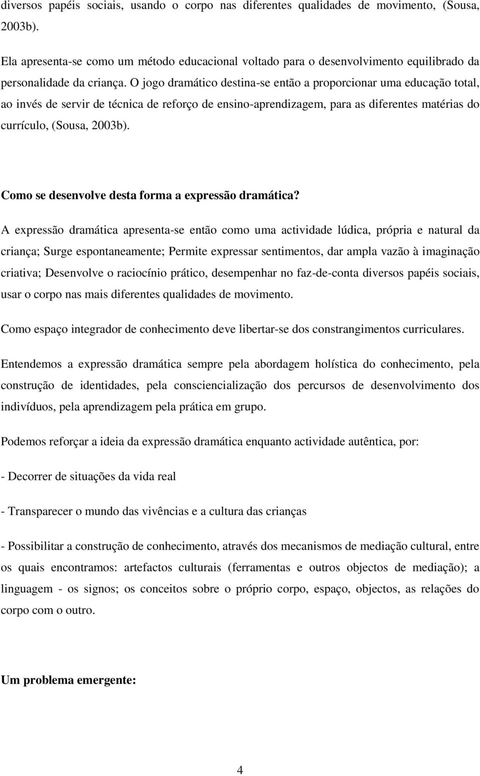 O jogo dramático destina-se então a proporcionar uma educação total, ao invés de servir de técnica de reforço de ensino-aprendizagem, para as diferentes matérias do currículo, (Sousa, 2003b).