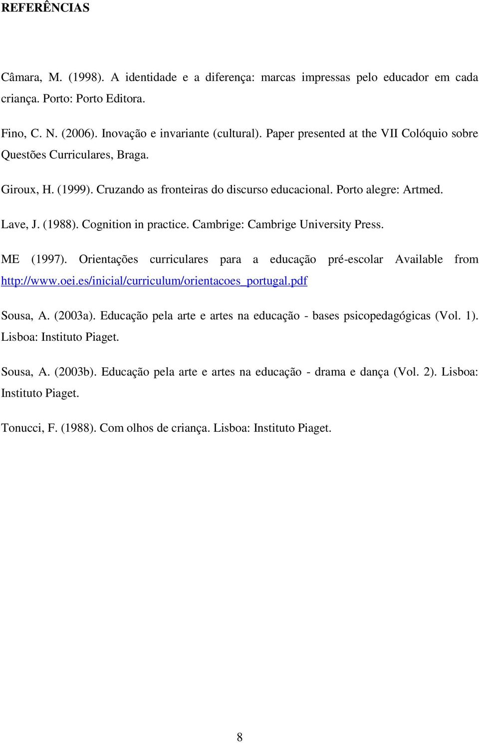 Cambrige: Cambrige University Press. ME (1997). Orientações curriculares para a educação pré-escolar Available from http://www.oei.es/inicial/curriculum/orientacoes_portugal.pdf Sousa, A. (2003a).