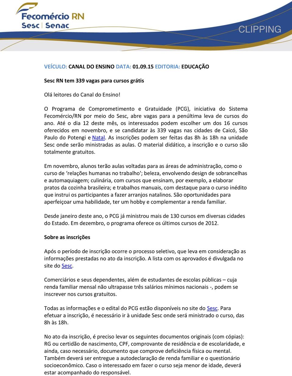 Até o dia 12 deste mês, os interessados podem escolher um dos 16 cursos oferecidos em novembro, e se candidatar às 339 vagas nas cidades de Caicó, São Paulo do Potengi e Natal.