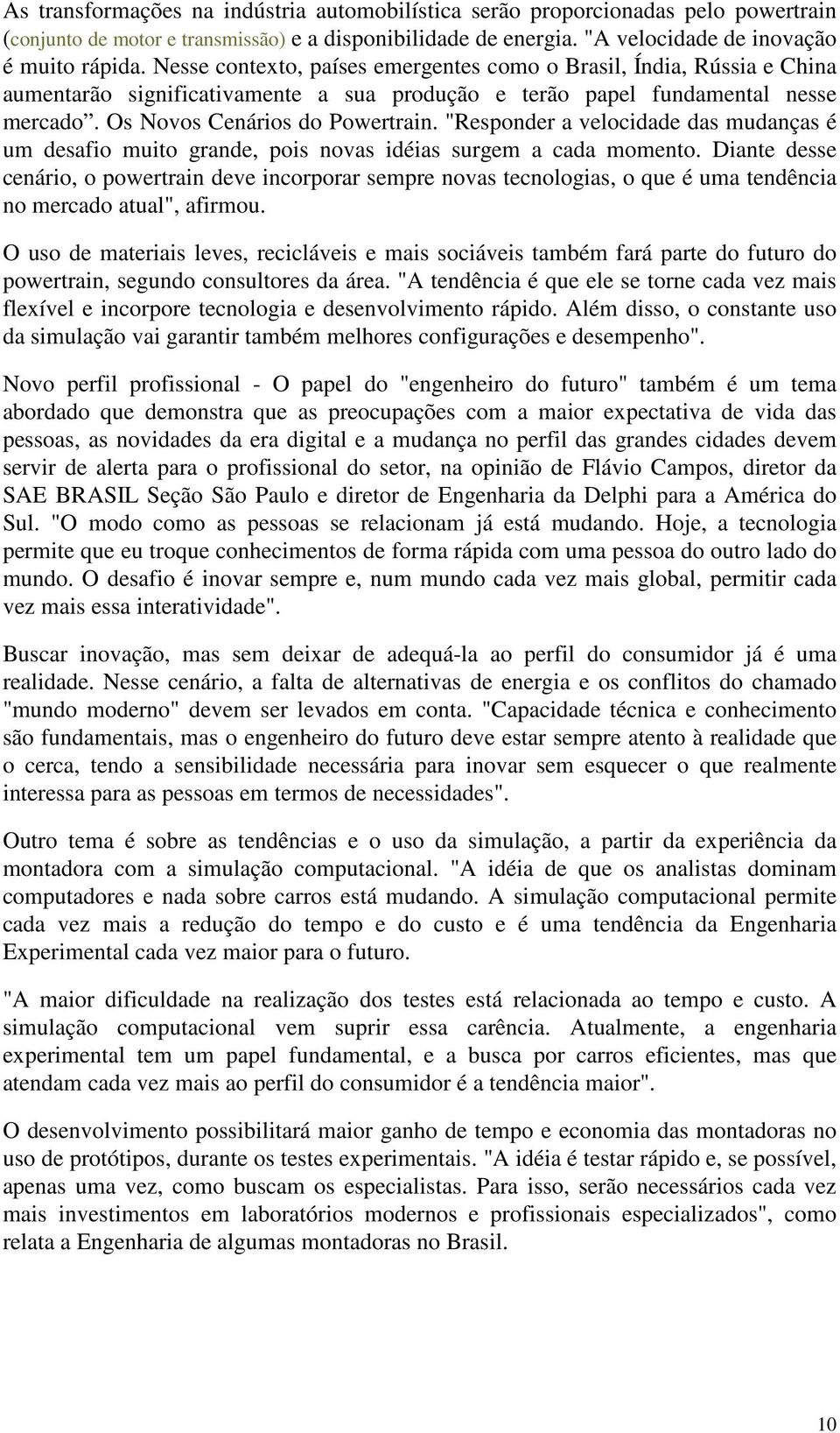 "Responder a velocidade das mudanças é um desafio muito grande, pois novas idéias surgem a cada momento.