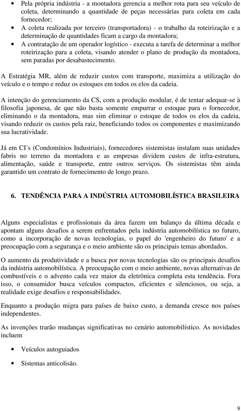 para a coleta, visando atender o plano de produção da montadora, sem paradas por desabastecimento.