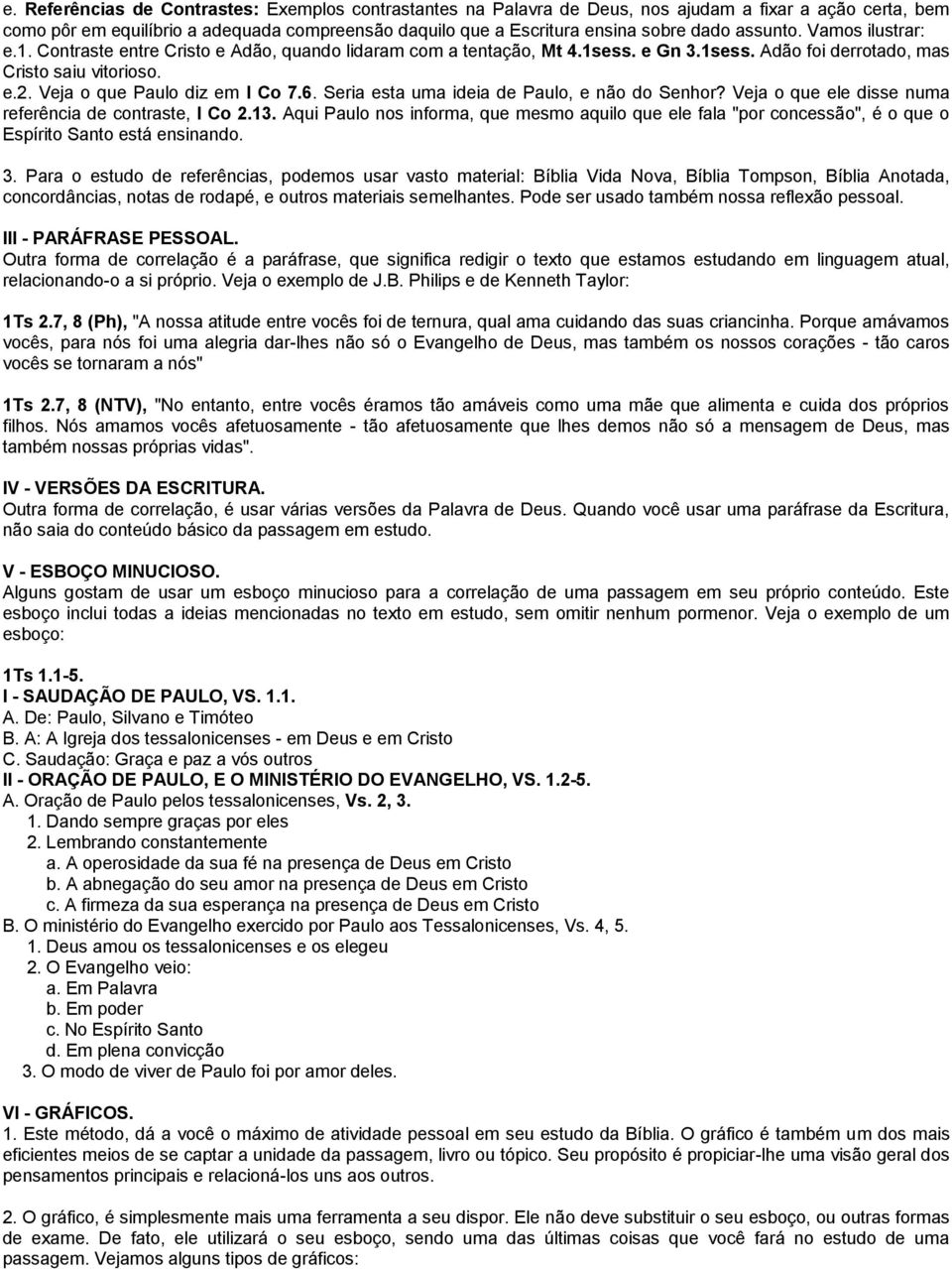 Veja o que Paulo diz em I Co 7.6. Seria esta uma ideia de Paulo, e não do Senhor? Veja o que ele disse numa referência de contraste, I Co 2.13.