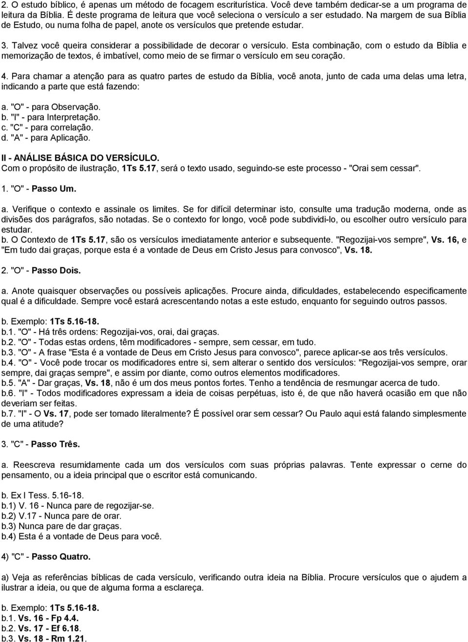 Talvez você queira considerar a possibilidade de decorar o versículo. Esta combinação, com o estudo da Bíblia e memorização de textos, é imbatível, como meio de se firmar o versículo em seu coração.