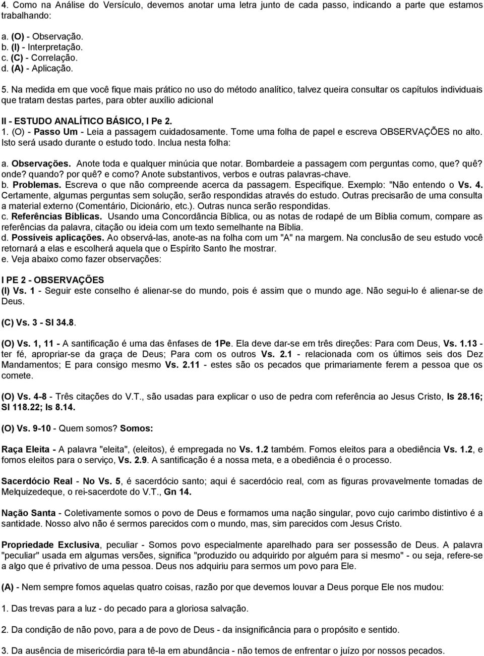 BÁSICO, I Pe 2. 1. (O) - Passo Um - Leia a passagem cuidadosamente. Tome uma folha de papel e escreva OBSERVAÇÕES no alto. Isto será usado durante o estudo todo. Inclua nesta folha: a. Observações.